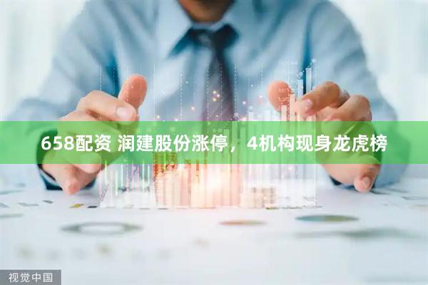 658配资 润建股份涨停，4机构现身龙虎榜