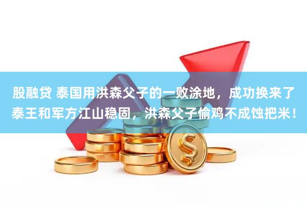 股融贷 泰国用洪森父子的一败涂地，成功换来了泰王和军方江山稳固，洪森父子偷鸡不成蚀把米！