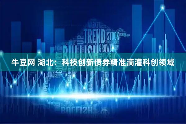 牛豆网 湖北：科技创新债券精准滴灌科创领域