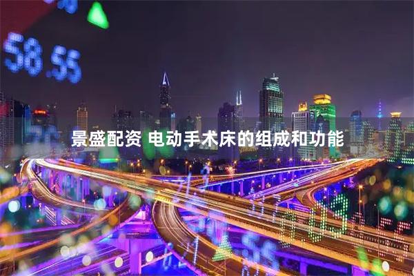 景盛配资 电动手术床的组成和功能
