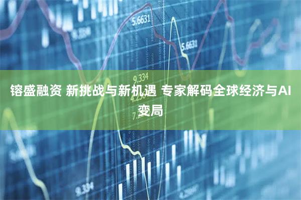 镕盛融资 新挑战与新机遇 专家解码全球经济与AI变局