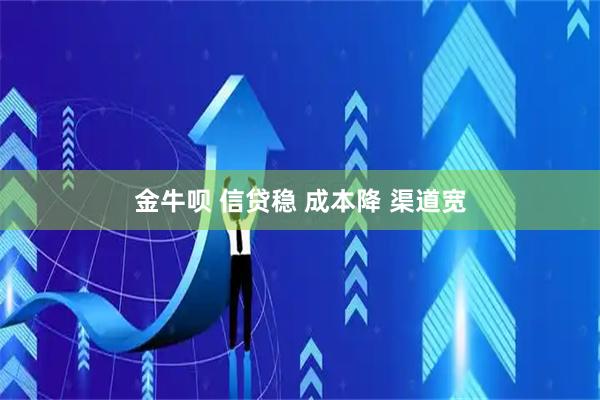金牛呗 信贷稳 成本降 渠道宽